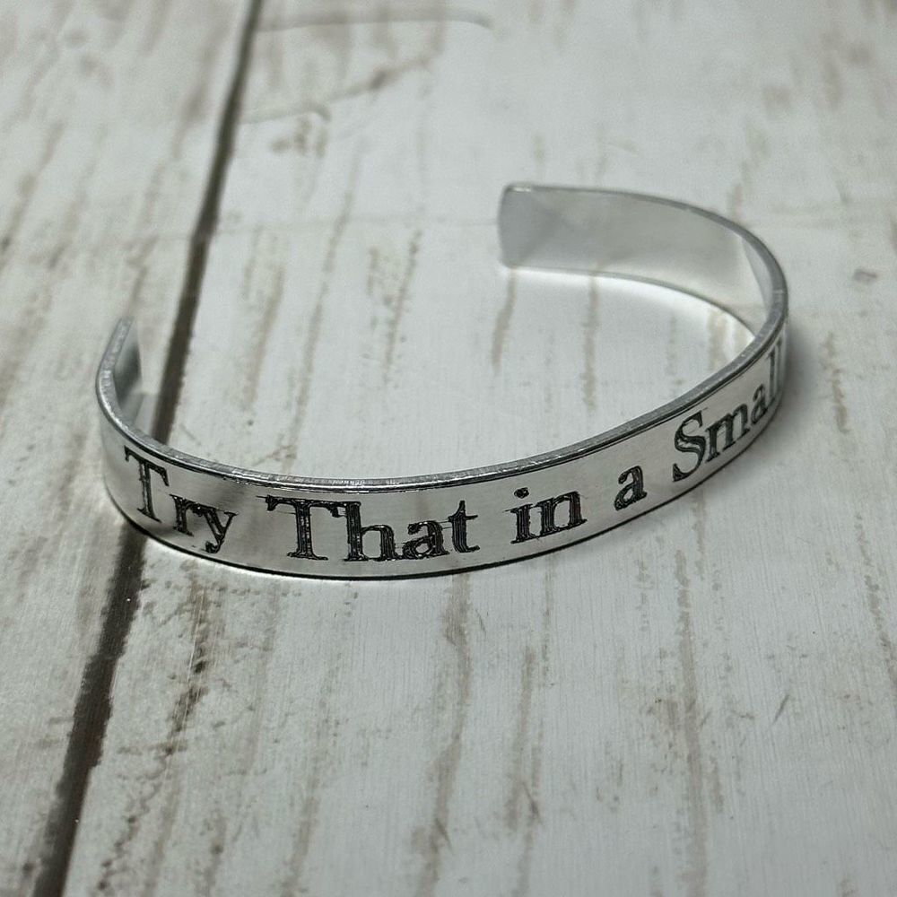 Try That in a Small Town Aluminum Cuff Engraved Bracelet Customizable